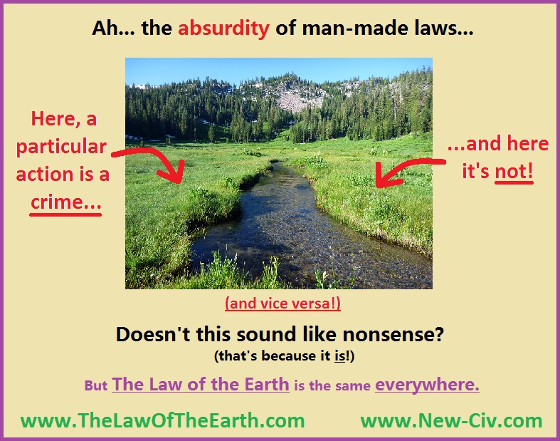 Here, a particular action is a crime, and here it's not (and vice versa). But the Law of the Earth is the same everywhere.